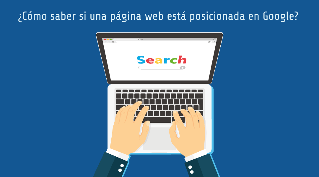 ¿Cómo saber si una página web está posicionada en Google?